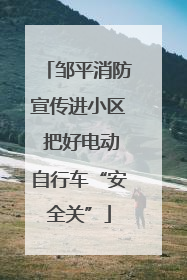 邹平消防宣传进小区 把好电动自行车“安全关”