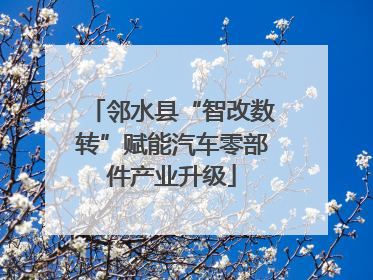 邻水县“智改数转”赋能汽车零部件产业升级