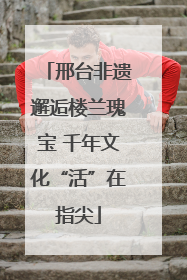 邢台非遗邂逅楼兰瑰宝 千年文化“活”在指尖