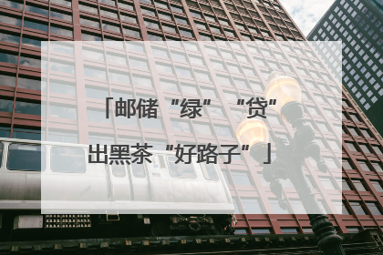 邮储“绿”“贷”出黑茶“好路子”