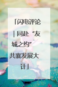 闪电评论｜同赴“友城之约” 共襄发展大计