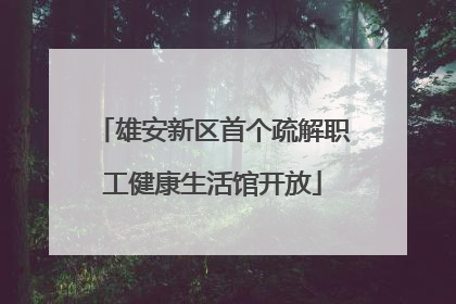 雄安新区首个疏解职工健康生活馆开放