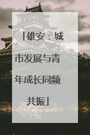 雄安：城市发展与青年成长同频共振