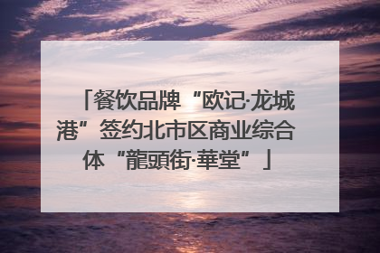 餐饮品牌“欧记·龙城港”签约北市区商业综合体“龍頭街·華堂”