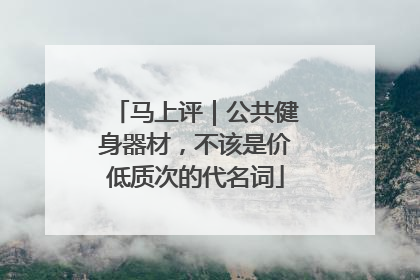 马上评｜公共健身器材，不该是价低质次的代名词