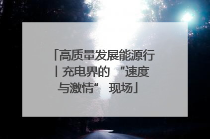高质量发展能源行丨充电界的 “速度与激情” 现场
