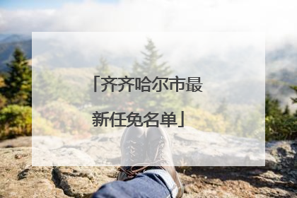 齐齐哈尔市最新任免名单