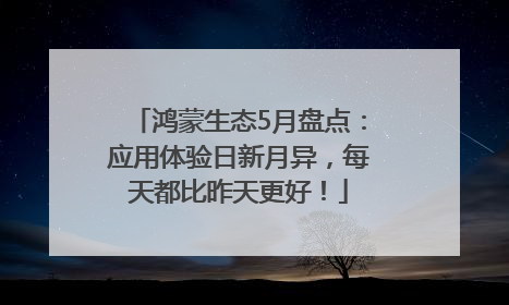 鸿蒙生态5月盘点：应用体验日新月异，每天都比昨天更好！