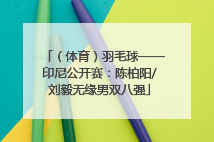 （体育）羽毛球——印尼公开赛：陈柏阳/刘毅无缘男双八强