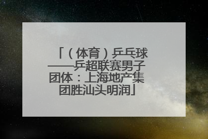 （体育）乒乓球——乒超联赛男子团体：上海地产集团胜汕头明润