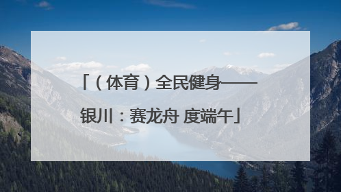（体育）全民健身——银川：赛龙舟 度端午
