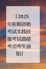 2025年医师资格考试实践技能考试曲靖考点考生须知