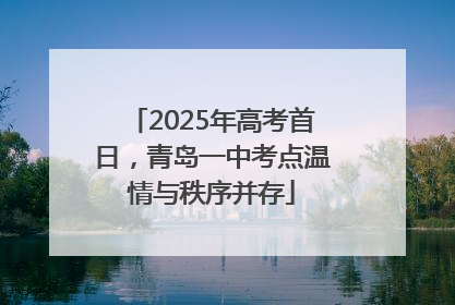 2025年高考首日，青岛一中考点温情与秩序并存