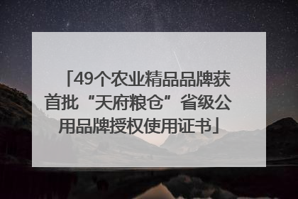 49个农业精品品牌获首批“天府粮仓”省级公用品牌授权使用证书