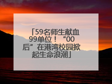 59名师生献血99单位！“00后”在港湾校园掀起生命浪潮
