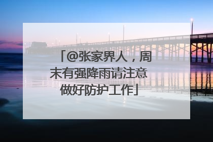 @张家界人，周末有强降雨请注意做好防护工作