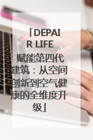 DEPAIR LIFE 赋能第四代建筑：从空间创新到空气健康的全维度升级